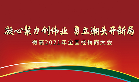 得高2021年全國經(jīng)銷商大會：凝心聚力創(chuàng)偉業(yè)，勇立潮頭開新局！